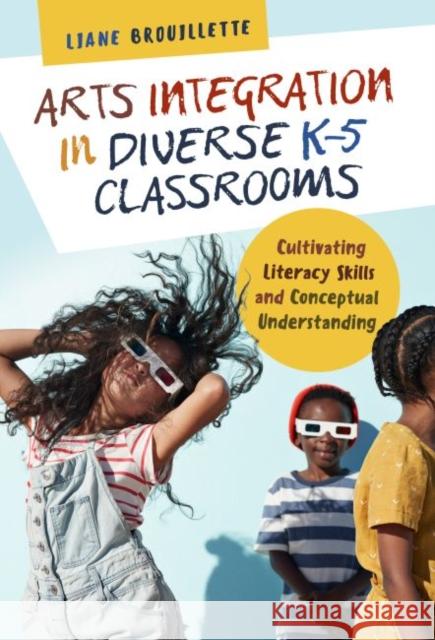 Arts Integration in Diverse K-5 Classrooms: Cultivating Literacy Skills and Conceptual Understanding Liane Brouillette 9780807761571 Teachers College Press - książka