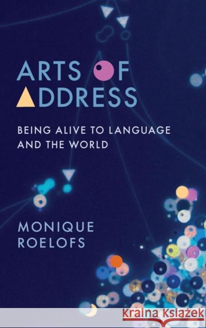 Arts of Address: Being Alive to Language and the World Monique Roelofs Lydia Goehr Gregg Horowitz 9780231194365 Columbia University Press - książka