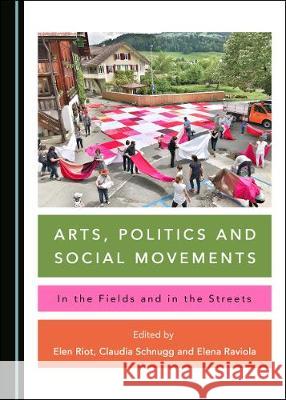 Arts, Politics and Social Movements: In the Fields and in the Streets Elena Raviola Elen Riot 9781527539211 Cambridge Scholars Publishing - książka