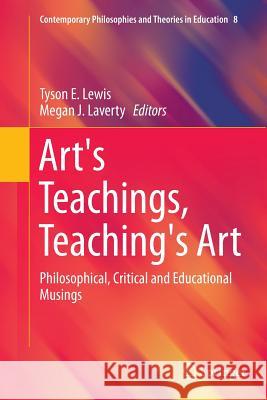 Art's Teachings, Teaching's Art: Philosophical, Critical and Educational Musings Lewis, Tyson 9789402401530 Springer - książka