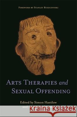 Arts Therapies and Sexual Offending Marian Liebmann Simon Hastilow Stanley Ruszczynski 9781787750647 Jessica Kingsley Publishers - książka