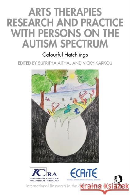 Arts Therapies Research and Practice with Persons on the Autism Spectrum: Colourful Hatchlings Supritha Aithal Vicky Karkou 9781032063102 Routledge - książka