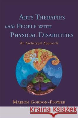 Arts Therapies with People with Physical Disabilities: An Archetypal Approach Marion Gordon-Flower Caroline Miller 9781785923647 Jessica Kingsley Publishers - książka