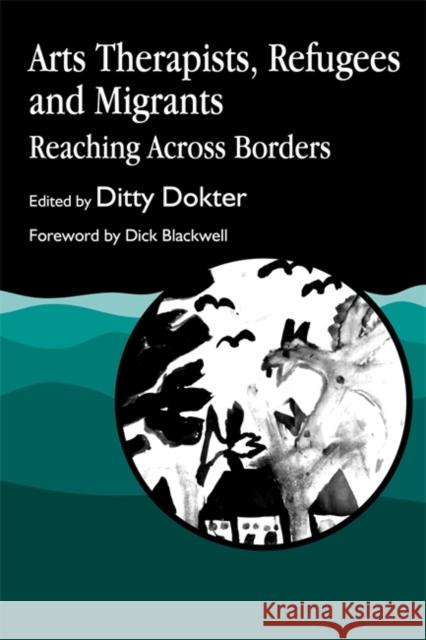 Arts Therapists, Refugees and Migrants : Reaching Across Borders Ditty Dokter 9781853025501 Jessica Kingsley Publishers - książka