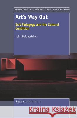 Art's Way Out : Exit Pedagogy and the Cultural Condition John Baldacchino   9789460917929 Sense Publishers - książka