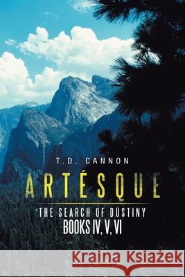 Artésque: The Search of Dústiny T D Cannon 9781984583703 Xlibris Us - książka