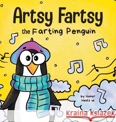 Artsy Fartsy the Farting Penguin: A Story About a Creative Penguin Who Farts Humor Heals Us 9781637310021 Humor Heals Us - książka