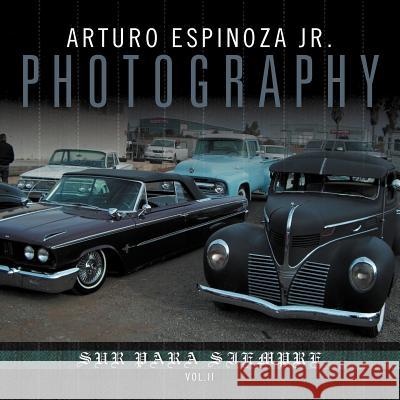 Arturo Espinoza Jr Photography Vol. II: Sur Para Siempre Espinoza, Arturo, Jr. 9781477114421 Xlibris Corporation - książka