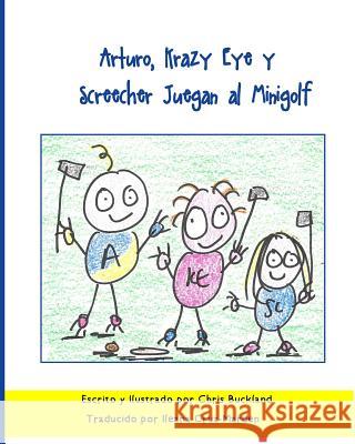 Arturo, Krazy Eye y Screecher Juegan al Minigolf: Una historia de Krazy Eye Buckland, Chris 9781530602506 Createspace Independent Publishing Platform - książka