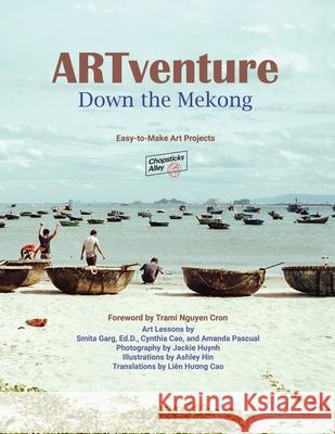 ARTventure Down the Mekong: Easy-to-Make Art Projects Smita Garg Ed D, Cynthia Cao, Amanda Pascual 9780578892597 Chopsticks Alley - książka
