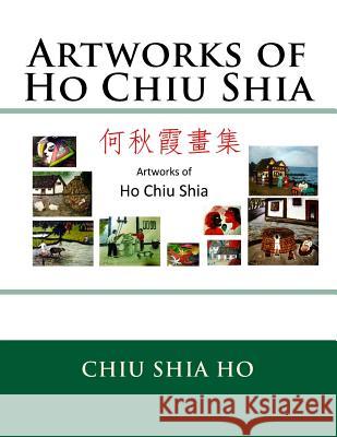 Artworks of Ho Chiu Shia Chiu Shia Ho 9781515326397 Createspace - książka