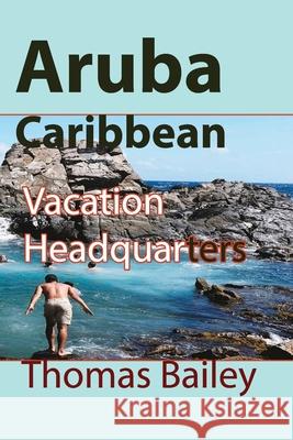 Aruba Caribbean: Vacation Headquarters Bailey, Thomas 9781715758417 Blurb - książka