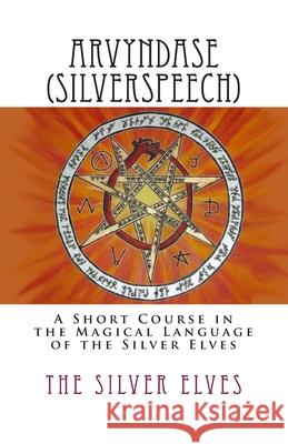 Arvyndase (Silverspeech): A Short Course in the Magical Language of the Silver Elves The Silver Elves 9781475116076 Createspace Independent Publishing Platform - książka