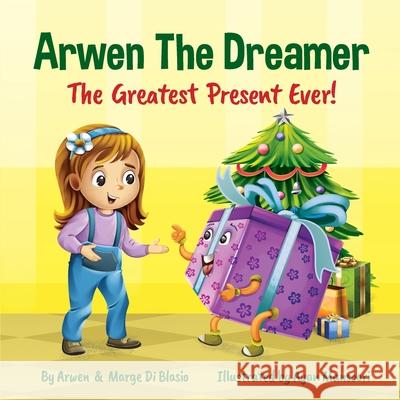 Arwen the Dreamer: The Greatest Present Ever! Arwen Di Blasio, Marge Castillon Di Blasio 9781777417734 Marge Di Blasio - książka
