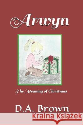 Arwyn: The Meaning of Christmas A. Brown 9781790801268 Independently Published - książka