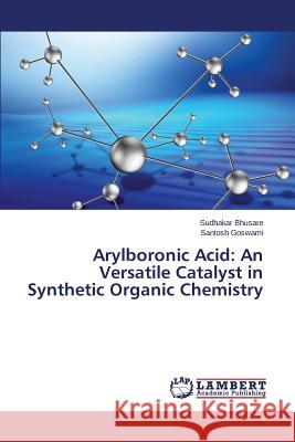 Arylboronic Acid: An Versatile Catalyst in Synthetic Organic Chemistry Bhusare Sudhakar 9783659683572 LAP Lambert Academic Publishing - książka