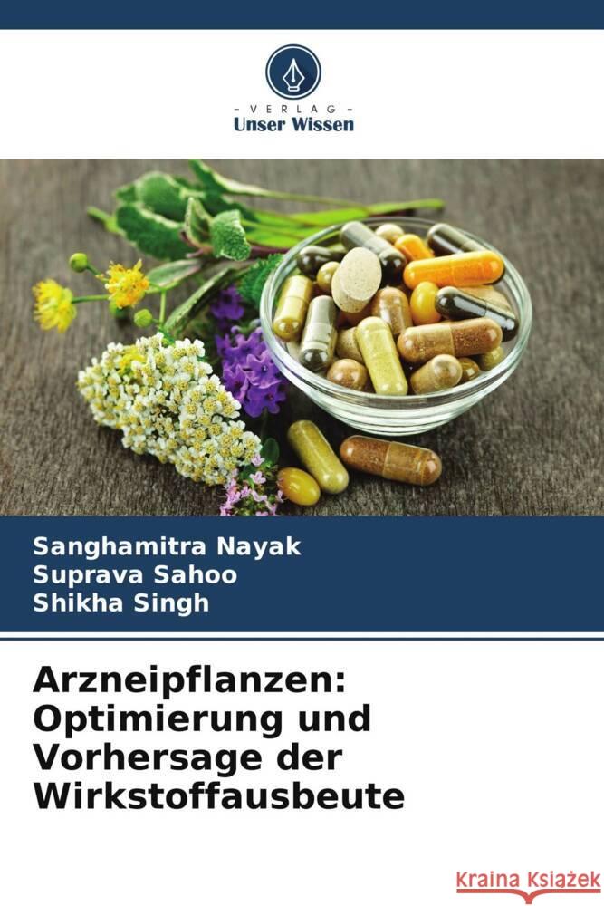 Arzneipflanzen: Optimierung und Vorhersage der Wirkstoffausbeute Nayak, Sanghamitra, Sahoo, Suprava, Singh, Shikha 9786206526285 Verlag Unser Wissen - książka