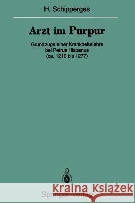 Arzt Im Purpur: Grundzüge Einer Krankheitslehre Bei Petrus Hispanus (Ca. 1210 Bis 1277) Schipperges, Heinrich 9783642851087 Springer - książka