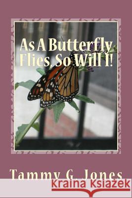 As A Butterfly Flies, So Will I!: Growing with Christ Jones, Tammy G. 9781511731942 Createspace - książka