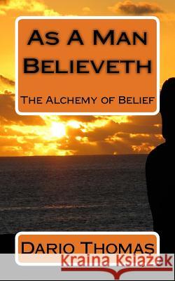 As A Man Believeth: The Alchemy of Belief Thomas, Dario 9781518830303 Createspace - książka