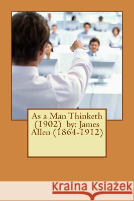 As a Man Thinketh (1902) by: James Allen (1864-1912) James Allen 9781542784580 Createspace Independent Publishing Platform - książka