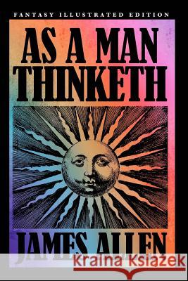 As a Man Thinketh - Fantasy Illustrated Edition James Allen 9781537689418 Createspace Independent Publishing Platform - książka