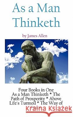 As A Man Thinketh: a Literary Collection of James Allen Allen, James 9781936690374 Ancient Wisdom Publications - książka