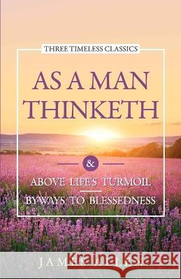 As a Man Thinketh: Above Life'S Turmoil Byways to Blessedness James Allen   9789388247399 NAYAB KHAN - książka