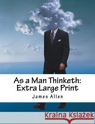 As a Man Thinketh: Extra Large Print James Allen 9781539044451 Createspace Independent Publishing Platform - książka