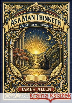 As a Man Thinketh & Other Writings (Golden Monarch Collector's Edition) (Case Laminate Hardcover with Jacket) James Allen 9781834124964 Golden Monarch - książka