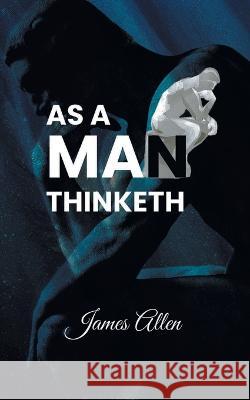 As a Man Thinketh: Power of thoughts in shaping your character James Allen 9789391464219 Edugorilla Community Pvt. Ltd. - książka