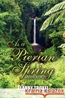 As a Pierian Spring: Anthology Troxel, Larry 9781432781866 Outskirts Press - książka