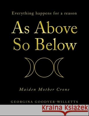 As Above, so Below: Everything Happens for a Reason Georgina Goodyer-Willetts 9781664107038 Xlibris Nz - książka