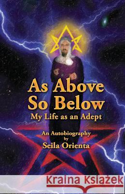 As Above So Below: My Life as a Hermetic Adept Seila Orienta Peter Windsheimer 9781500613525 Createspace - książka