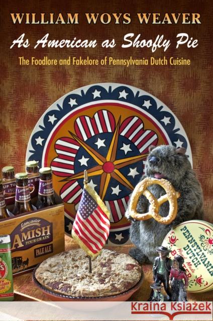 As American as Shoofly Pie: The Foodlore and Fakelore of Pennsylvania Dutch Cuisine William Woys Weaver 9780812244793 University of Pennsylvania Press - książka