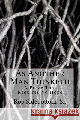 As Another Man Thinketh: A Peace That Requires No Hope Rob Sidebotto Kimberly Page Shultz 9781517036157 Createspace - książka