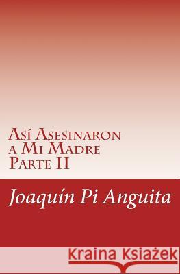 Así Asesinaron a mi Madre: Parte II Pi Anguita, Joaquin 9781974312634 Createspace Independent Publishing Platform - książka