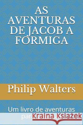 As Aventuras de Jacob a Formiga: Um Livro de Aventuras Para Crian Philip Walters 9781980941347 Independently Published - książka