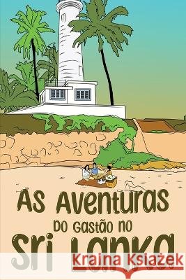 As Aventuras do Gast?o no Sri Lanka Ingrid Seabra Pedro Seabra Angela Chan 9781954145832 Nonsuch Media Pte. Ltd. - książka