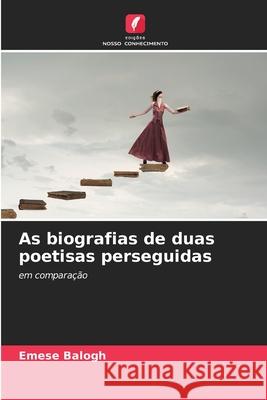 As biografias de duas poetisas perseguidas Balogh, Emese 9786209235764 Edições Nosso Conhecimento - książka