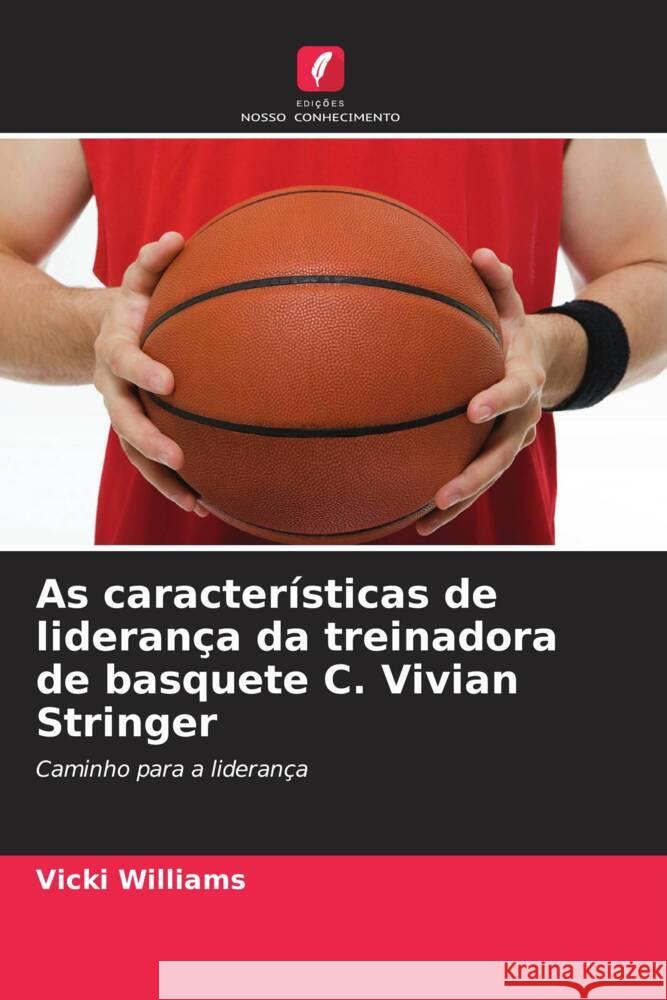 As características de liderança da treinadora de basquete C. Vivian Stringer Williams, Vicki 9786203240986 Edições Nosso Conhecimento - książka