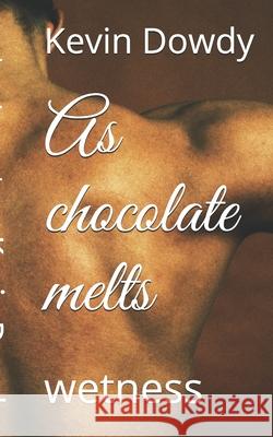 As chocolate melts: wetness Dowdy, Kevin Anthony 9781721997848 Createspace Independent Publishing Platform - książka