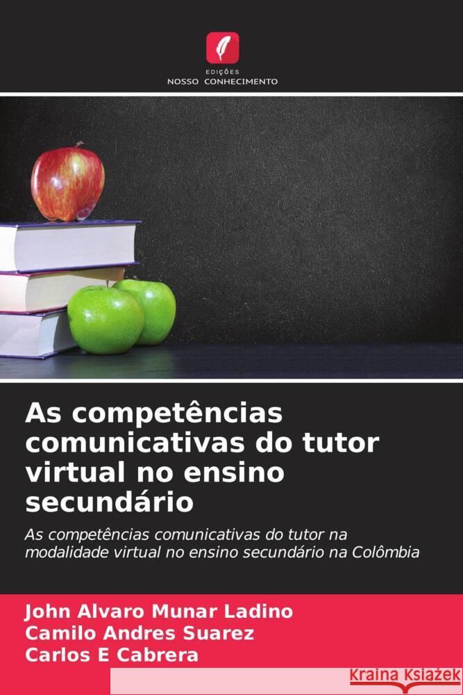 As competências comunicativas do tutor virtual no ensino secundário Munar Ladino, John Alvaro, Suarez, Camilo Andrés, Cabrera, Carlos E 9786206328155 Edições Nosso Conhecimento - książka