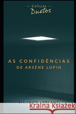 As Confidência de Arsène Lupin (Coleção Duetos) Maurice LeBlanc, Sheila Koerich 9798727840207 Independently Published - książka