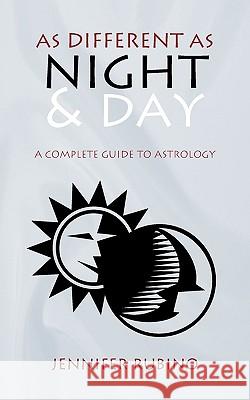 As Different as Night and Day: A Complete Guide to Astrology Rubino, Jennifer 9781440174551 iUniverse.com - książka