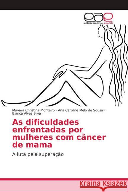 As dificuldades enfrentadas por mulheres com câncer de mama : A luta pela superação Monteiro, Mayara Christina; Melo de Sousa, Ana Caroline; Alves Silva, Bianca 9786138998334 Editorial Académica Española - książka