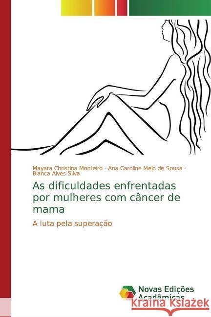 As dificuldades enfrentadas por mulheres com câncer de mama : A luta pela superação Monteiro, Mayara Christina; Melo de Sousa, Ana Caroline; Alves Silva, Bianca 9786139702053 Novas Edicioes Academicas - książka