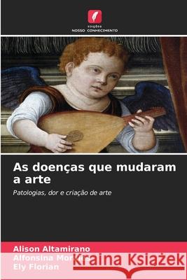 As doenças que mudaram a arte Altamirano, Alison, Morales, Alfonsina, Florian, Ely 9786209414510 Edições Nosso Conhecimento - książka
