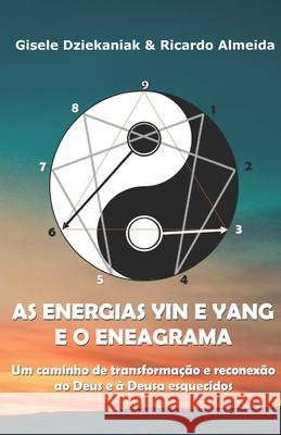 As energias yin e yang e o Eneagrama: Um caminho de transformação e reconexão ao Deus e à Deusa esquecidos Dziekaniak, Gisele 9786500189384 Paulo Ricardo Freitas de Almeida - książka