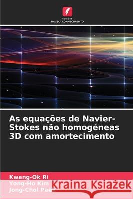 As equações de Navier-Stokes não homogéneas 3D com amortecimento Ri, Kwang-Ok, Kim, Yong-Ho, Paek, Jong-Chol 9786208989682 Edições Nosso Conhecimento - książka